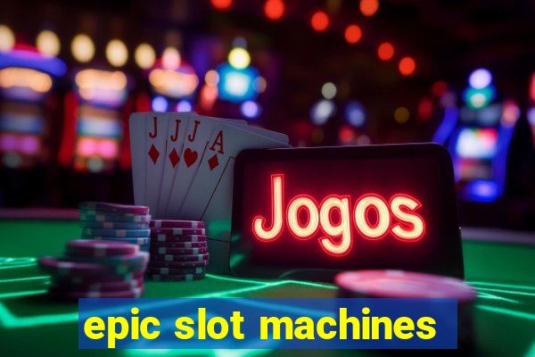 epic slot machines