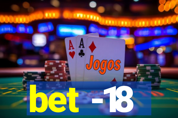 bet -18