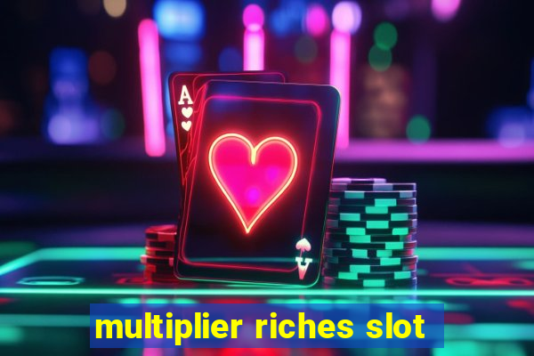 multiplier riches slot