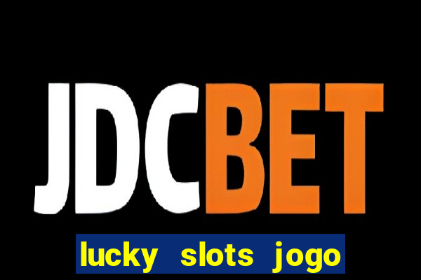 lucky slots jogo 777 cassino