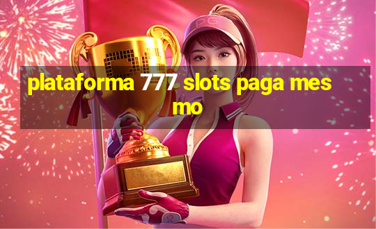 plataforma 777 slots paga mesmo