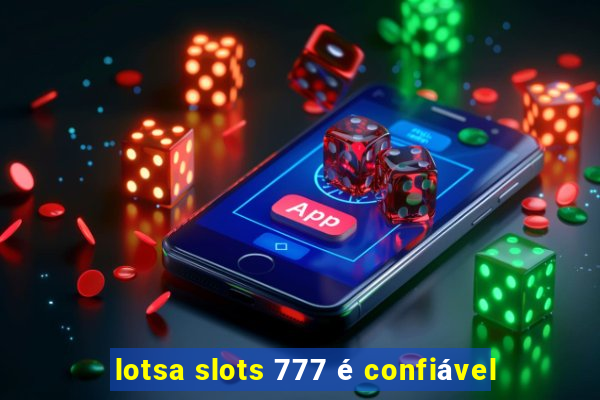 lotsa slots 777 é confiável