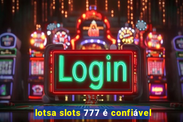 lotsa slots 777 é confiável