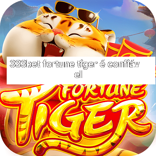 333bet fortune tiger é confiável