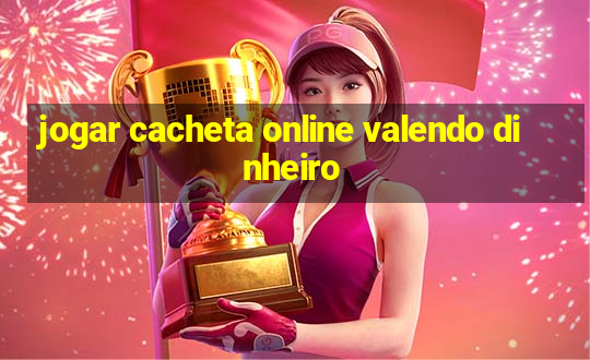 jogar cacheta online valendo dinheiro