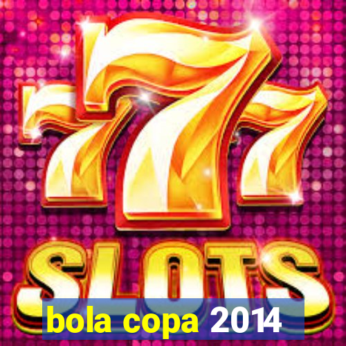 bola copa 2014