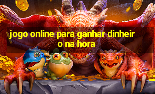 jogo online para ganhar dinheiro na hora