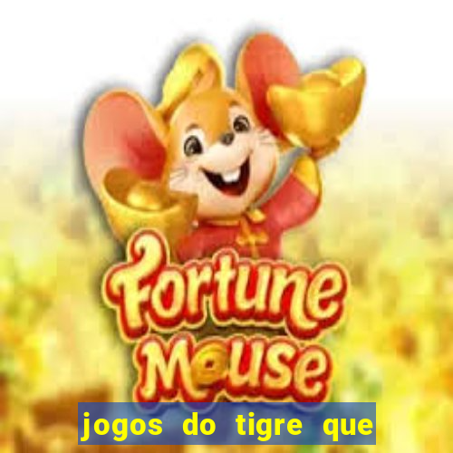 jogos do tigre que ganha dinheiro de verdade