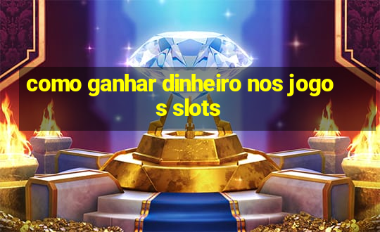 como ganhar dinheiro nos jogos slots