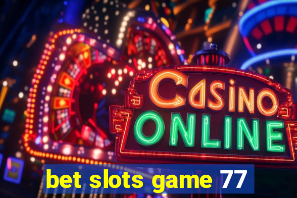 bet slots game 77