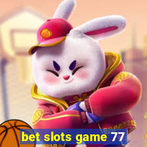 bet slots game 77