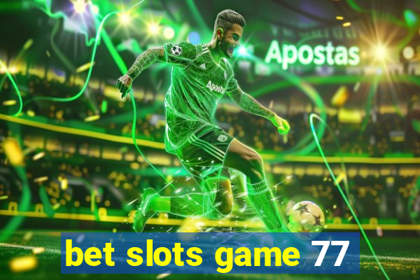 bet slots game 77