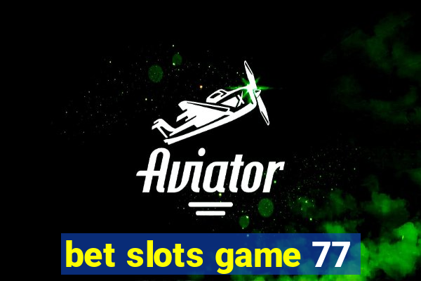 bet slots game 77