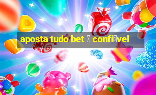 aposta tudo bet 茅 confi谩vel