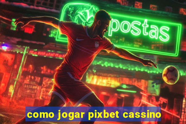 como jogar pixbet cassino