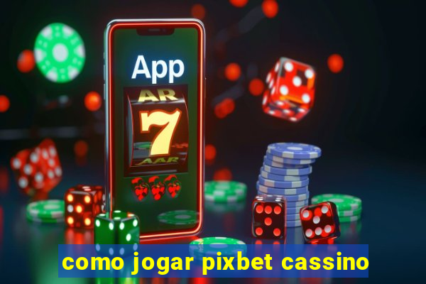 como jogar pixbet cassino