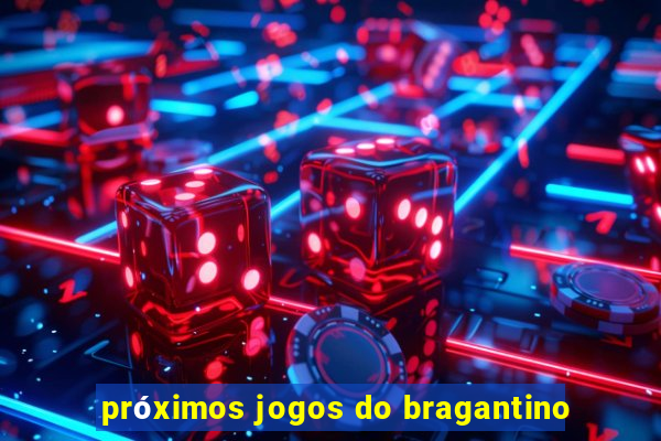 próximos jogos do bragantino