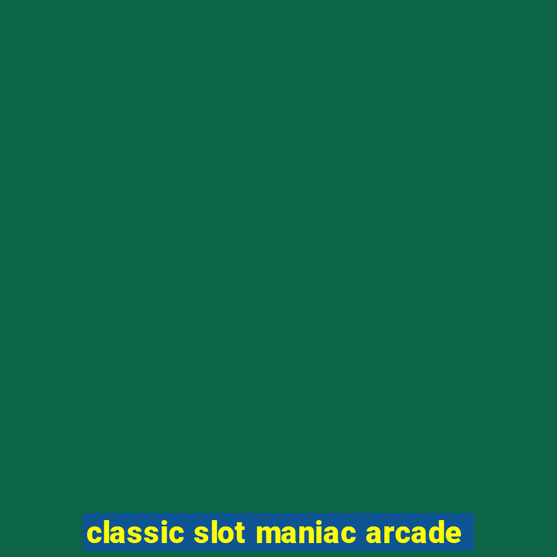 classic slot maniac arcade