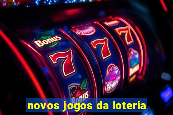 novos jogos da loteria