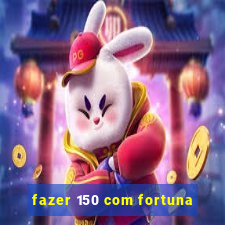 fazer 150 com fortuna