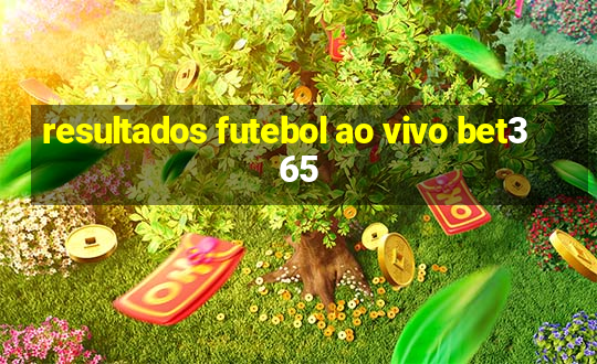 resultados futebol ao vivo bet365