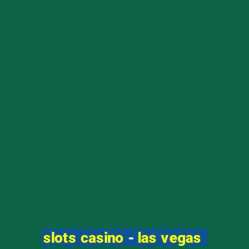 slots casino - las vegas