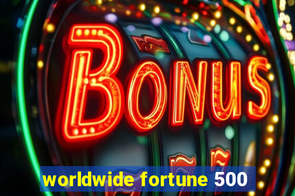 worldwide fortune 500