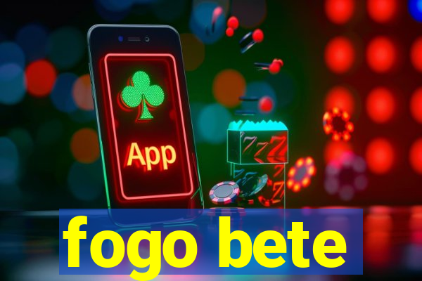 fogo bete