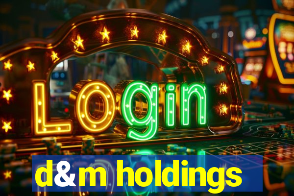 d&m holdings