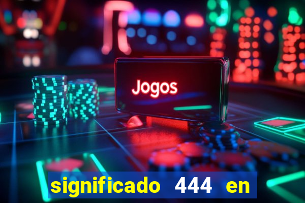 significado 444 en lo espiritual