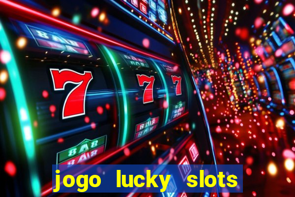 jogo lucky slots paga mesmo