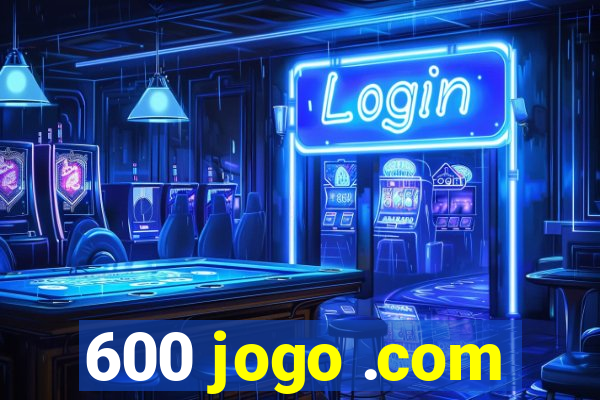 600 jogo .com