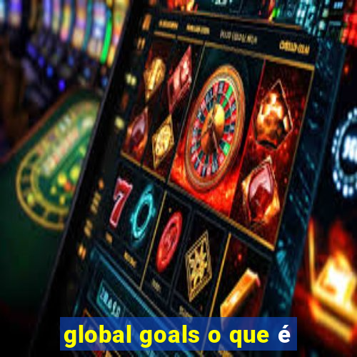 global goals o que é