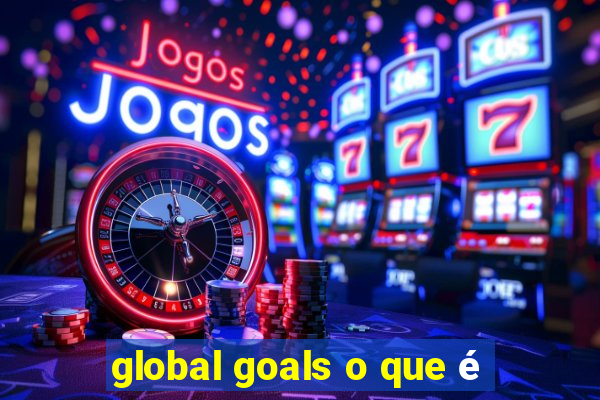 global goals o que é