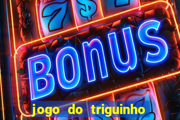 jogo do triguinho de ganhar dinheiro