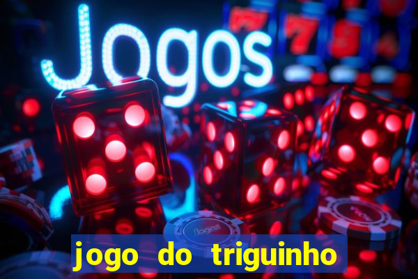 jogo do triguinho de ganhar dinheiro