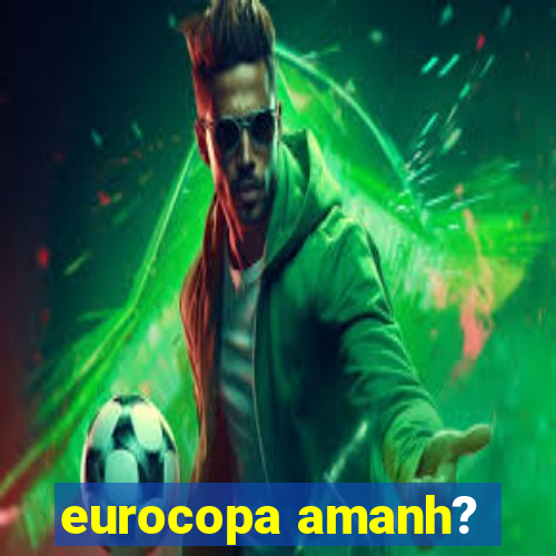 eurocopa amanh?