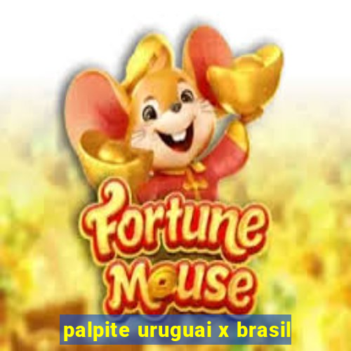 palpite uruguai x brasil