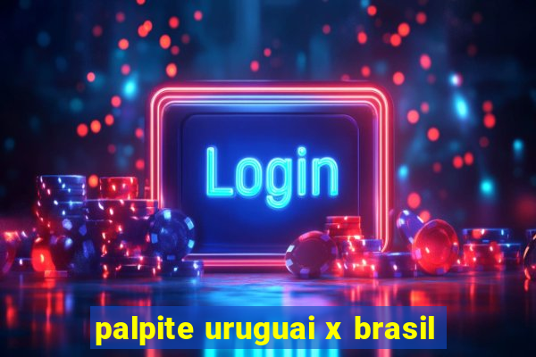 palpite uruguai x brasil