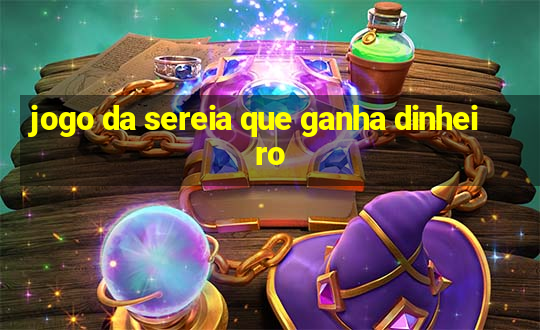 jogo da sereia que ganha dinheiro