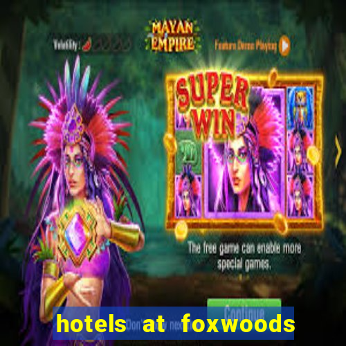 hotels at foxwoods casino in connecticut