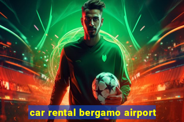 car rental bergamo airport