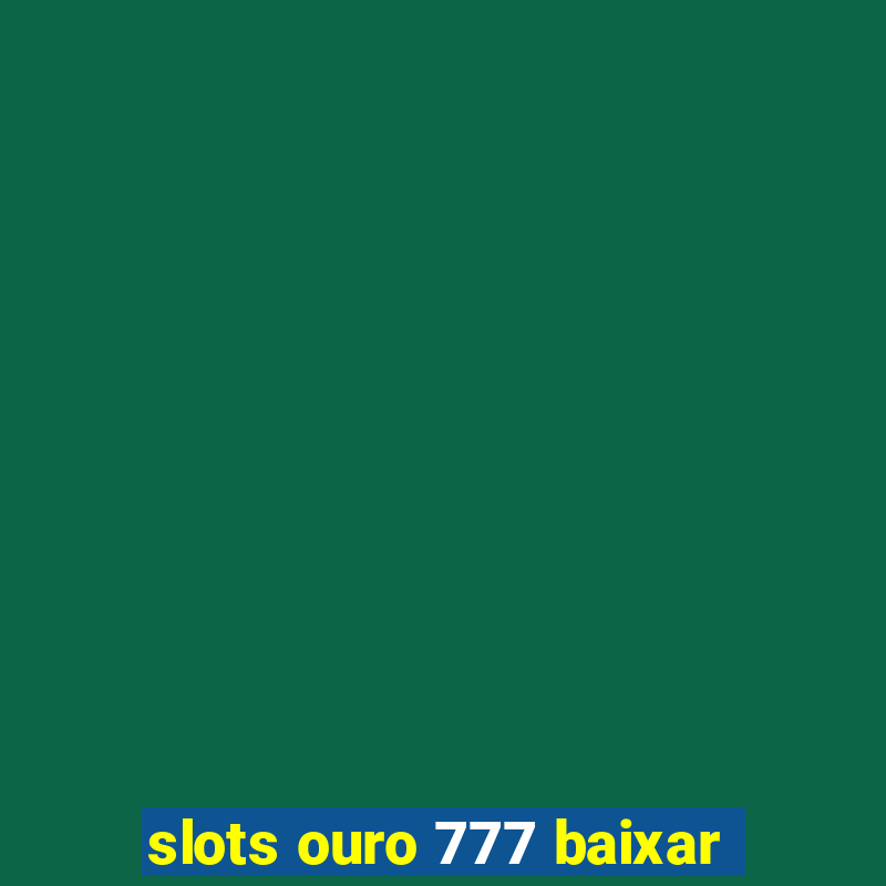 slots ouro 777 baixar