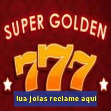 lua joias reclame aqui