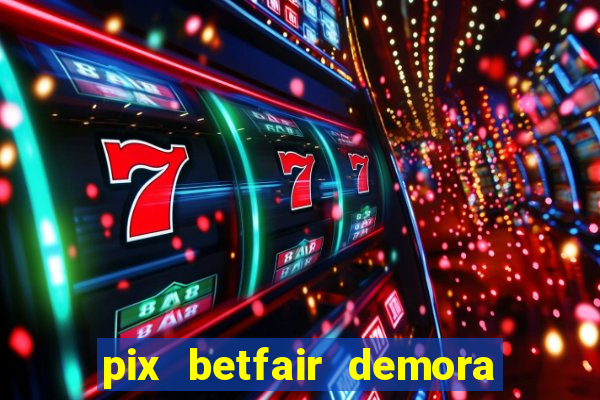 pix betfair demora quanto tempo