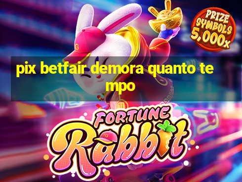 pix betfair demora quanto tempo