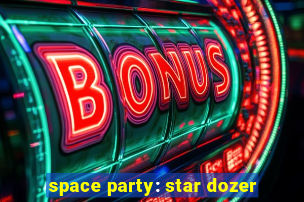 space party: star dozer