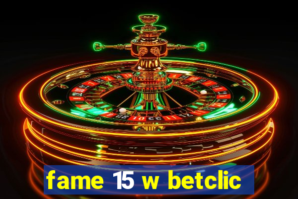 fame 15 w betclic