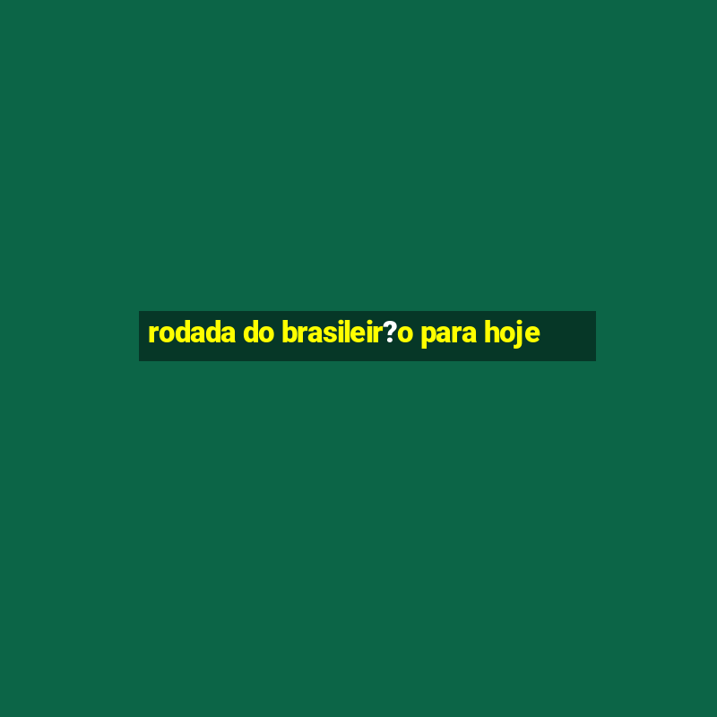 rodada do brasileir?o para hoje