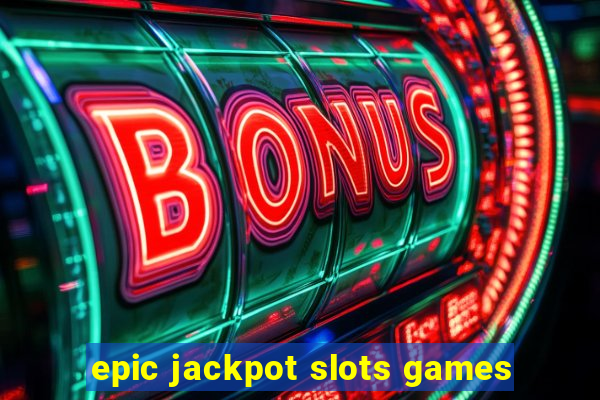 epic jackpot slots games